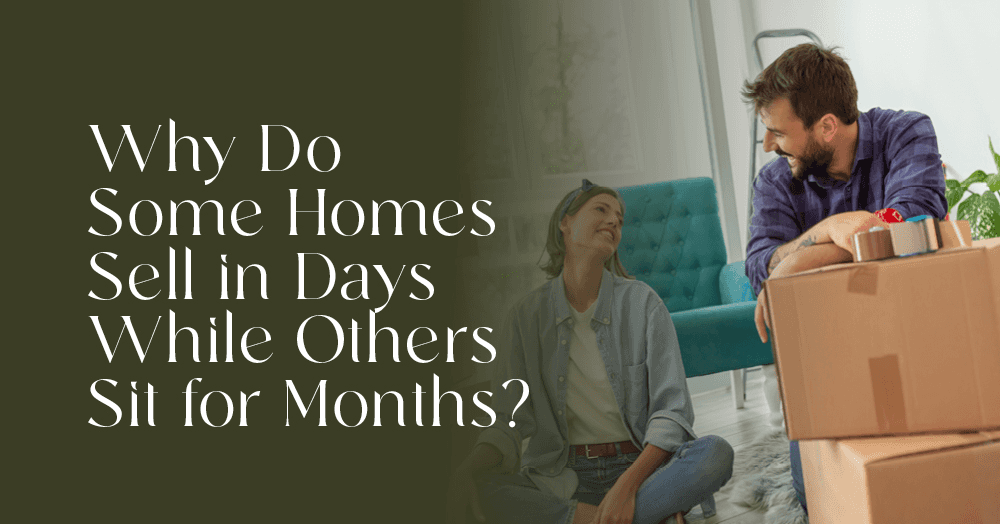 Why Do Some Homes Sell in Days While Others Sit for Months? Why Do Some Homes Sell in Days While Others Sit for Months?
